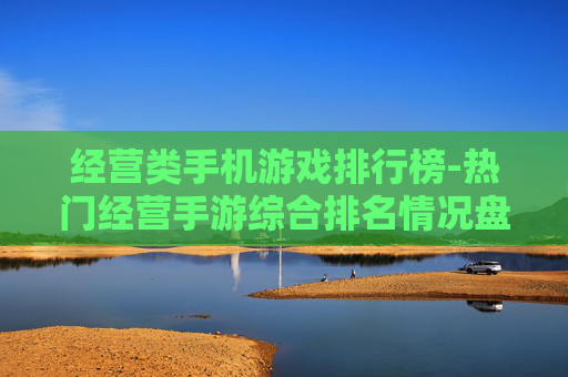 经营类手机游戏排行榜-热门经营手游综合排名情况盘点