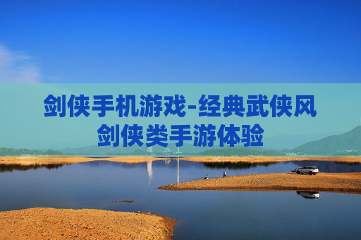 剑侠手机游戏-经典武侠风剑侠类手游体验