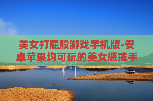 美女打屁股游戏手机版-安卓苹果均可玩的美女惩戒手机游戏