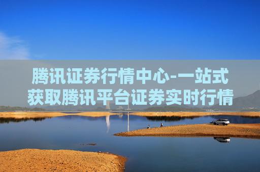腾讯证券行情中心-一站式获取腾讯平台证券实时行情资讯