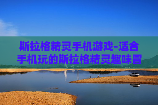 斯拉格精灵手机游戏-适合手机玩的斯拉格精灵趣味冒险游戏
