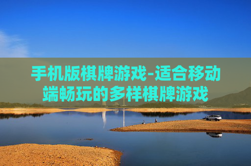 手机版棋牌游戏-适合移动端畅玩的多样棋牌游戏