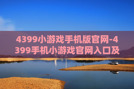 4399小游戏手机版官网-4399手机小游戏官网入口及玩法攻略