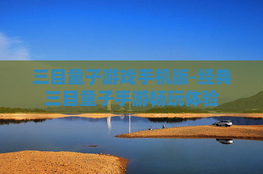 三目童子游戏手机版-经典三目童子手游畅玩体验