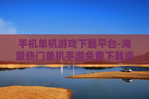 手机单机游戏下载平台-海量热门单机手游免费下载资源地
