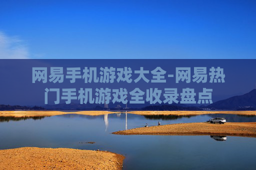 网易手机游戏大全-网易热门手机游戏全收录盘点