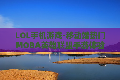 LOL手机游戏-移动端热门MOBA英雄联盟手游体验