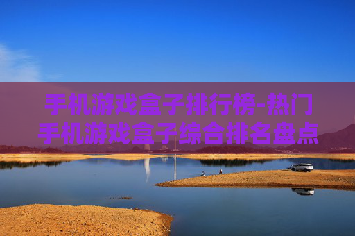 手机游戏盒子排行榜-热门手机游戏盒子综合排名盘点