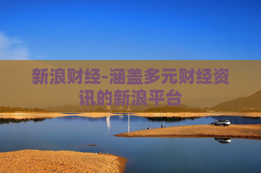 新浪财经-涵盖多元财经资讯的新浪平台