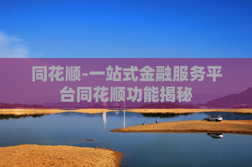 同花顺-一站式金融服务平台同花顺功能揭秘