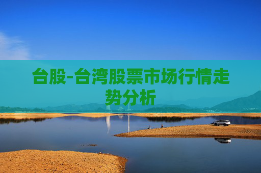 台股-台湾股票市场行情走势分析