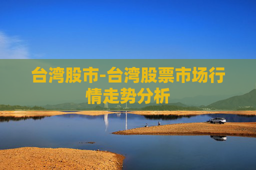 台湾股市-台湾股票市场行情走势分析