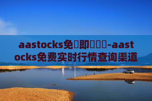 aastocks免費即時報價-aastocks免费实时行情查询渠道
