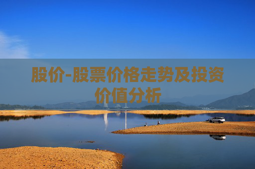 股价-股票价格走势及投资价值分析