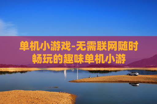 单机小游戏-无需联网随时畅玩的趣味单机小游