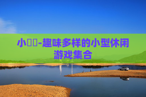 小遊戲-趣味多样的小型休闲游戏集合