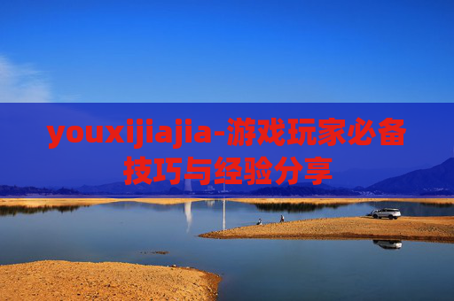 youxijiajia-游戏玩家必备技巧与经验分享