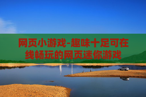 网页小游戏-趣味十足可在线畅玩的网页迷你游戏