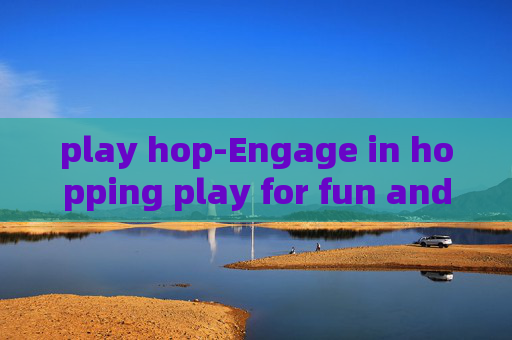 play hop-Engage in hopping play for fun and fitness
