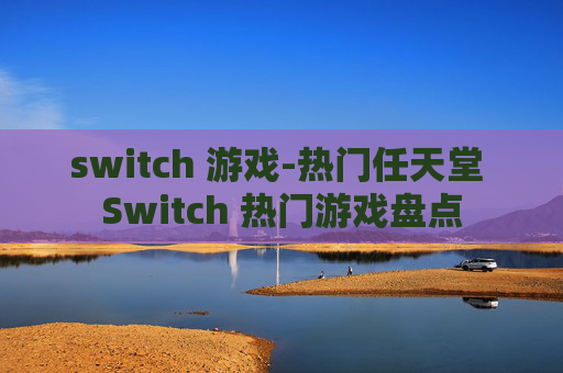 switch 游戏-热门任天堂 Switch 热门游戏盘点