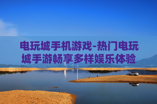 电玩城手机游戏-热门电玩城手游畅享多样娱乐体验