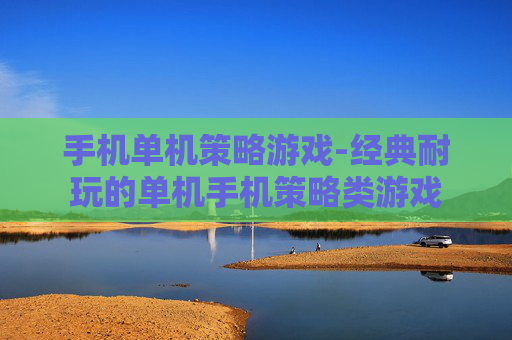 手机单机策略游戏-经典耐玩的单机手机策略类游戏