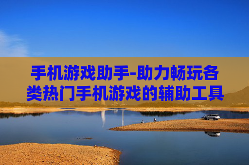 手机游戏助手-助力畅玩各类热门手机游戏的辅助工具