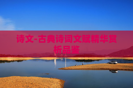 诗文-古典诗词文赋精华赏析品鉴