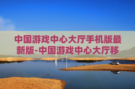 中国游戏中心大厅手机版最新版-中国游戏中心大厅移动端全新版本 中国游戏中心大厅手机版最新版-中国游戏中心大厅移动端全新版本