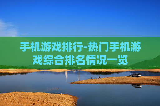 手机游戏排行-热门手机游戏综合排名情况一览