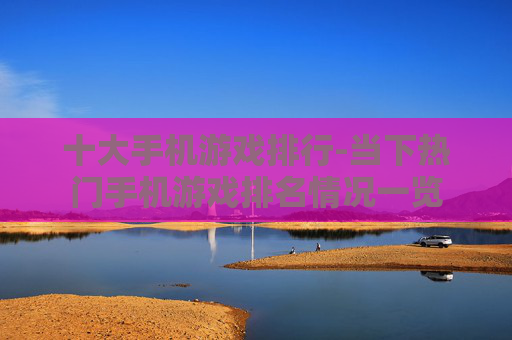 十大手机游戏排行-当下热门手机游戏排名情况一览