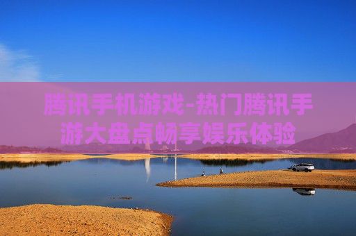 腾讯手机游戏-热门腾讯手游大盘点畅享娱乐体验