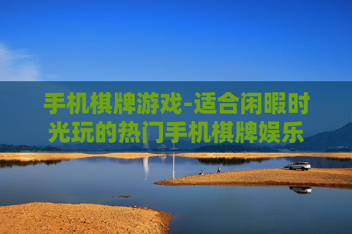 手机棋牌游戏-适合闲暇时光玩的热门手机棋牌娱乐