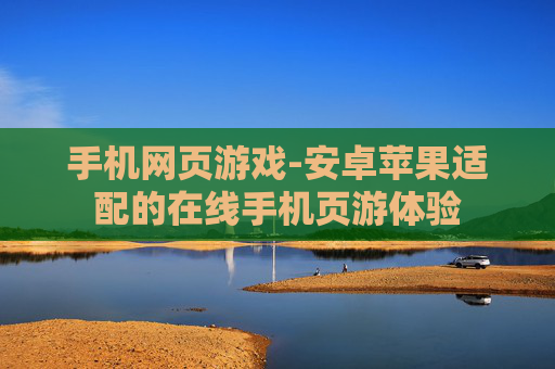 手机网页游戏-安卓苹果适配的在线手机页游体验