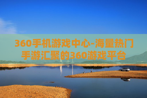 360手机游戏中心-海量热门手游汇聚的360游戏平台