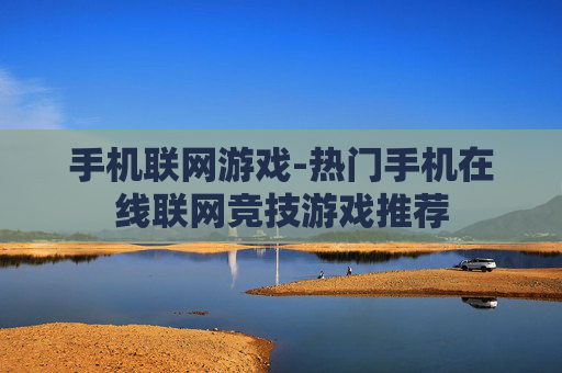 手机联网游戏-热门手机在线联网竞技游戏推荐