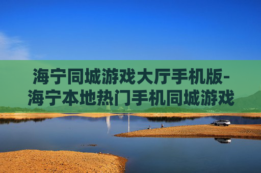 海宁同城游戏大厅手机版-海宁本地热门手机同城游戏平台体验