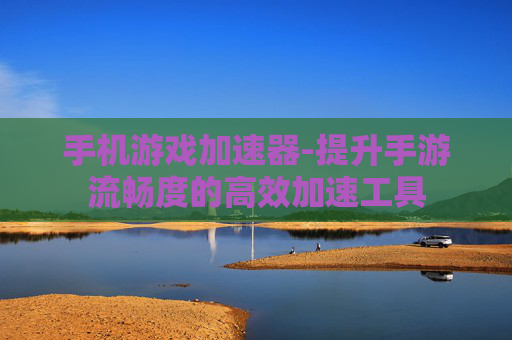 手机游戏加速器-提升手游流畅度的高效加速工具