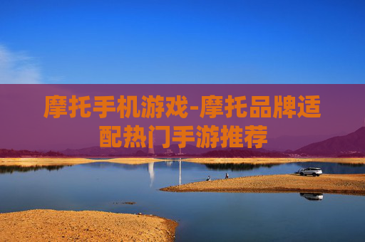 摩托手机游戏-摩托品牌适配热门手游推荐