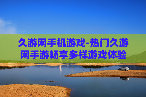 久游网手机游戏-热门久游网手游畅享多样游戏体验