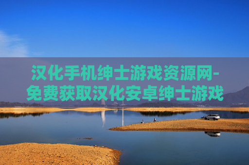 汉化手机绅士游戏资源网-免费获取汉化安卓绅士游戏的宝藏网站