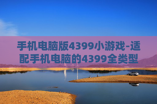 手机电脑版4399小游戏-适配手机电脑的4399全类型小游戏集合