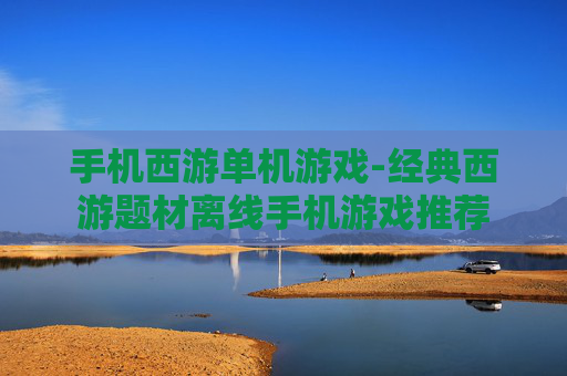 手机西游单机游戏-经典西游题材离线手机游戏推荐