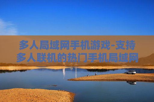 多人局域网手机游戏-支持多人联机的热门手机局域网游戏