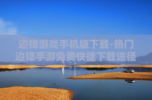 边锋游戏手机版下载-热门边锋手游免费快捷下载途径 边锋游戏手机版下载-热门边锋手游免费快捷下载途径