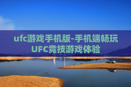ufc游戏手机版-手机端畅玩UFC竞技游戏体验