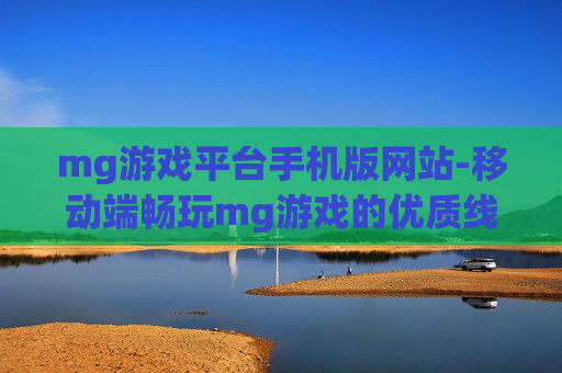 mg游戏平台手机版网站-移动端畅玩mg游戏的优质线上平台