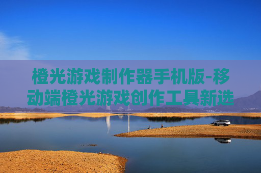 橙光游戏制作器手机版-移动端橙光游戏创作工具新选择