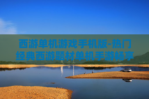 西游单机游戏手机版-热门经典西游题材单机手游畅享