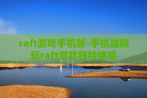 raft游戏手机版-手机端畅玩raft游戏独特体验